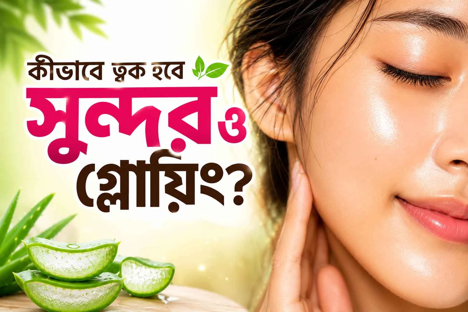 প্রাকৃতিকভাবে ত্বক সুন্দর ও উজ্জ্বল করার উপায়: একটি পূর্ণাঙ্গ গাইডলাইন